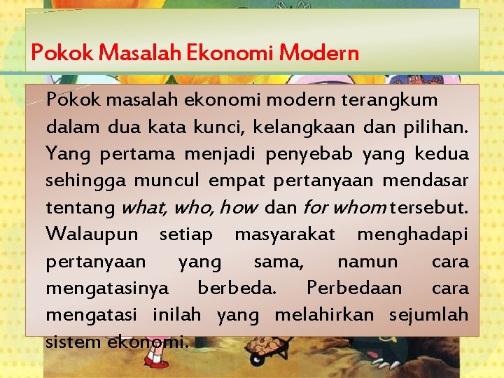 Pokok Masalah Ekonomi Modern Pokok masalah ekonomi modern terangkum dalam dua kata kunci, kelangkaan