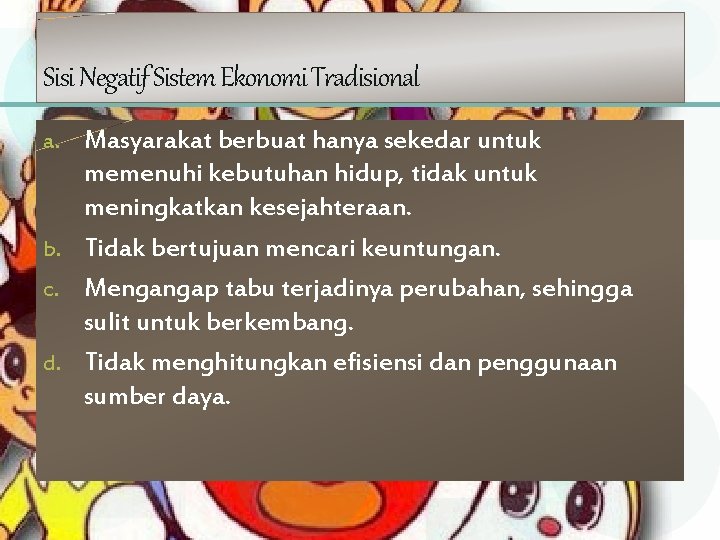 Sisi Negatif Sistem Ekonomi Tradisional a. Masyarakat berbuat hanya sekedar untuk memenuhi kebutuhan hidup,