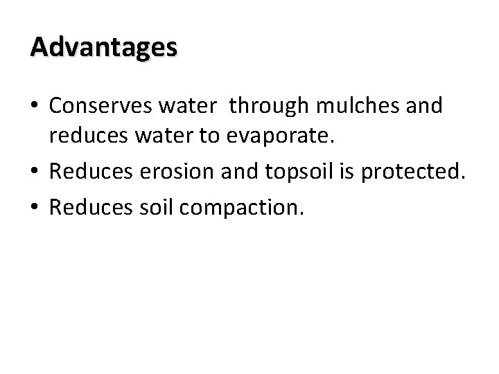 Advantages • Conserves water through mulches and reduces water to evaporate. • Reduces erosion