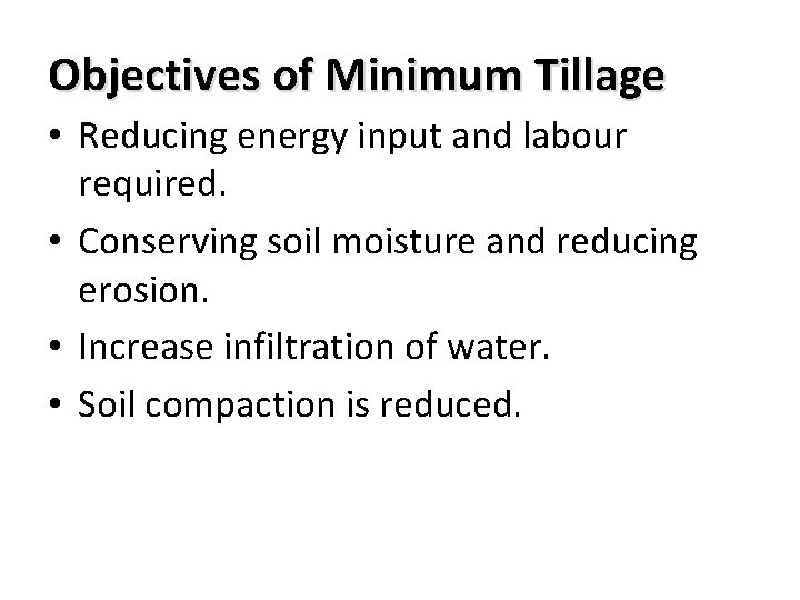 Objectives of Minimum Tillage • Reducing energy input and labour required. • Conserving soil