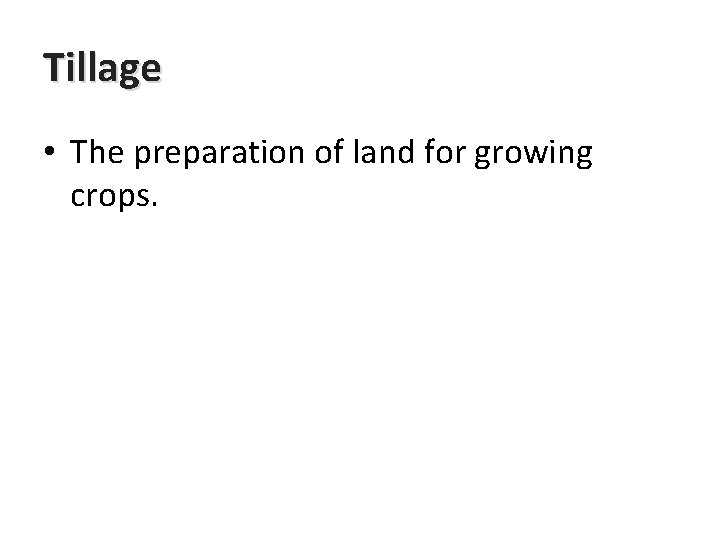 Tillage • The preparation of land for growing crops. 