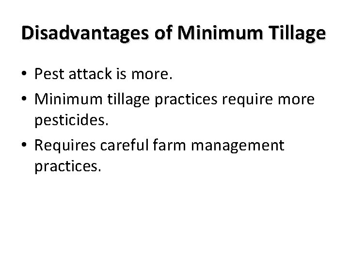 Disadvantages of Minimum Tillage • Pest attack is more. • Minimum tillage practices require