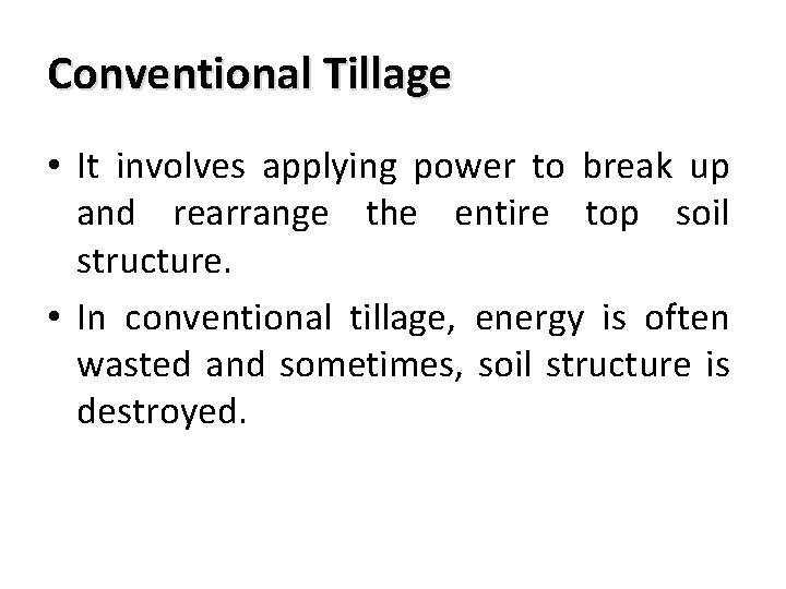 Conventional Tillage • It involves applying power to break up and rearrange the entire