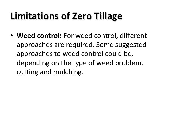 Limitations of Zero Tillage • Weed control: For weed control, different approaches are required.