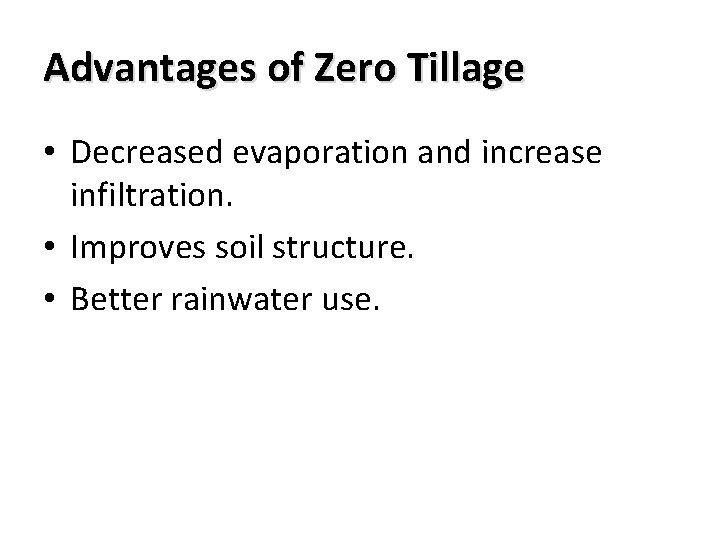 Advantages of Zero Tillage • Decreased evaporation and increase infiltration. • Improves soil structure.