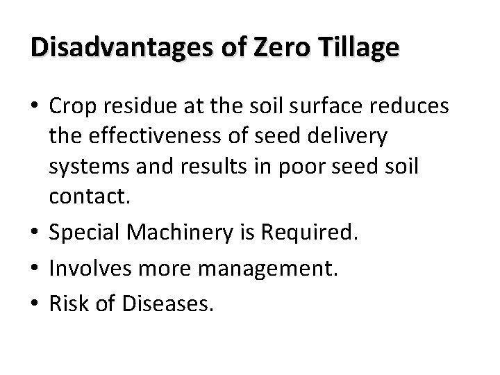 Disadvantages of Zero Tillage • Crop residue at the soil surface reduces the effectiveness