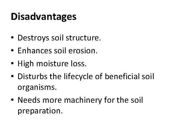 Disadvantages Destroys soil structure. Enhances soil erosion. High moisture loss. Disturbs the lifecycle of