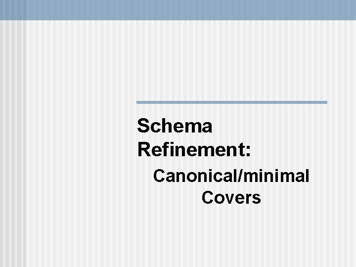 Schema Refinement: Canonical/minimal Covers 