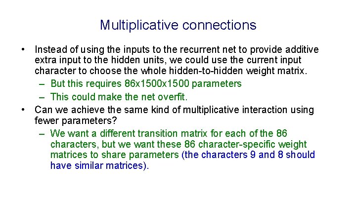 Multiplicative connections • Instead of using the inputs to the recurrent net to provide