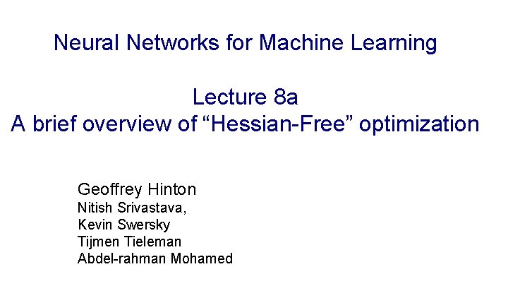 Neural Networks for Machine Learning Lecture 8 a A brief overview of “Hessian-Free” optimization