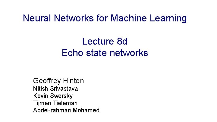 Neural Networks for Machine Learning Lecture 8 d Echo state networks Geoffrey Hinton Nitish