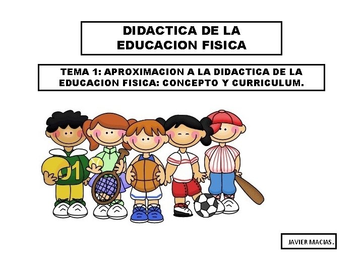 DIDACTICA DE LA EDUCACION FISICA TEMA 1: APROXIMACION A LA DIDACTICA DE LA EDUCACION