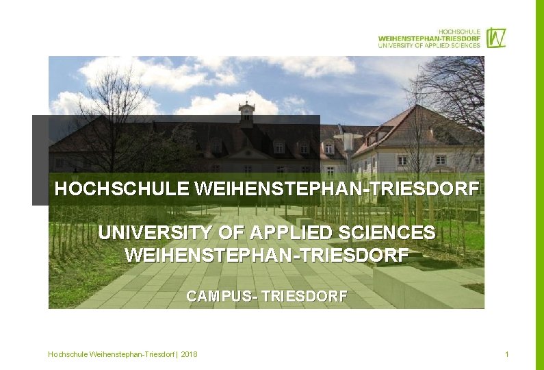 HOCHSCHULE WEIHENSTEPHAN-TRIESDORF UNIVERSITY OF APPLIED SCIENCES WEIHENSTEPHAN-TRIESDORF CAMPUS- TRIESDORF Mitglied im Hochschule Weihenstephan-Triesdorf |