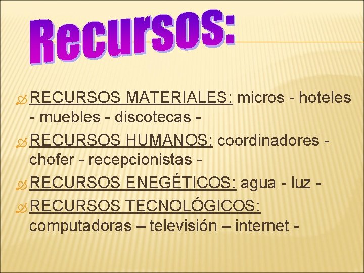  RECURSOS MATERIALES: micros - hoteles - muebles - discotecas RECURSOS HUMANOS: coordinadores chofer