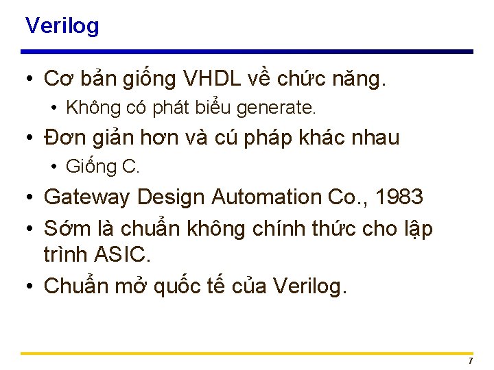 Verilog • Cơ bản giống VHDL về chức năng. • Không có phát biểu