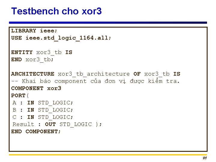 Testbench cho xor 3 LIBRARY ieee; USE ieee. std_logic_1164. all; ENTITY xor 3_tb IS