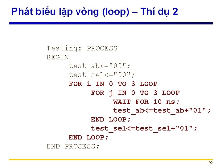 Phát biểu lặp vòng (loop) – Thí dụ 2 Testing: PROCESS BEGIN test_ab<="00"; test_sel<="00";