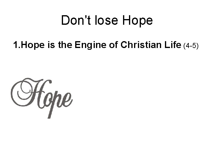 Don't lose Hope 1. Hope is the Engine of Christian Life (4 -5) 