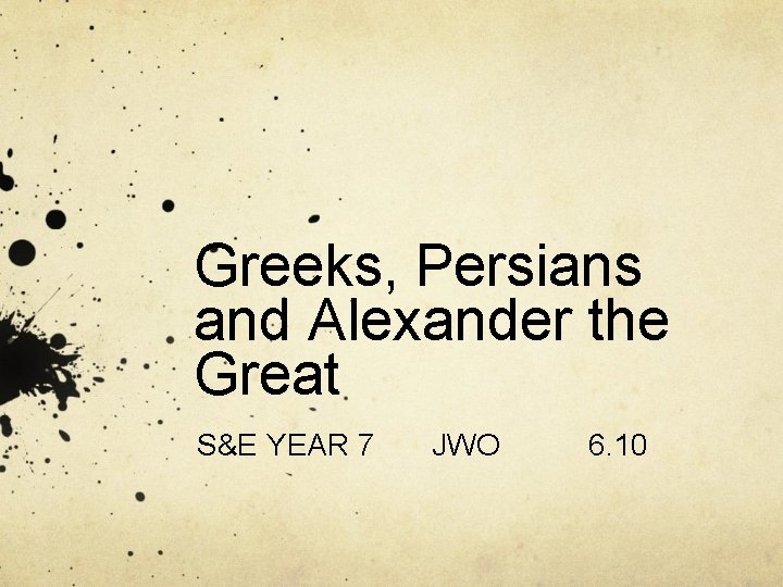 Greeks, Persians and Alexander the Great S&E YEAR 7 JWO 6. 10 