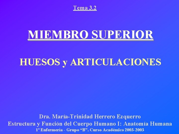 Tema 3. 2 MIEMBRO SUPERIOR HUESOS y ARTICULACIONES Dra. María-Trinidad Herrero Ezquerro Estructura y