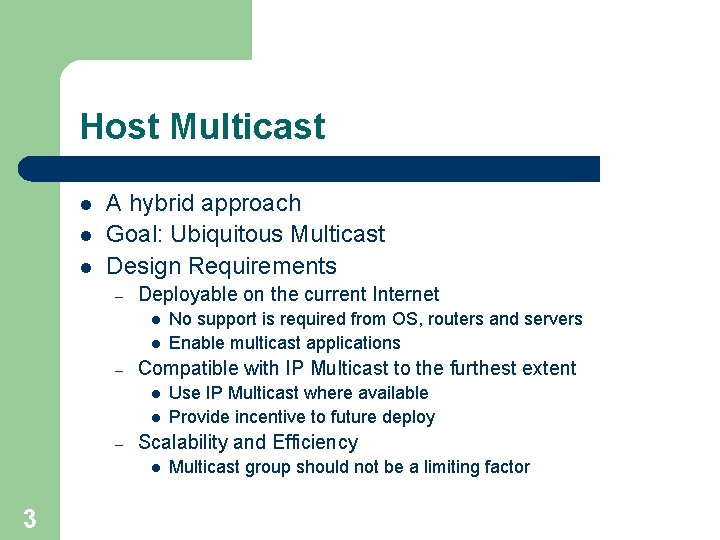 Host Multicast l l l A hybrid approach Goal: Ubiquitous Multicast Design Requirements –