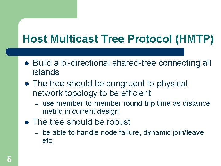 Host Multicast Tree Protocol (HMTP) l l Build a bi-directional shared-tree connecting all islands