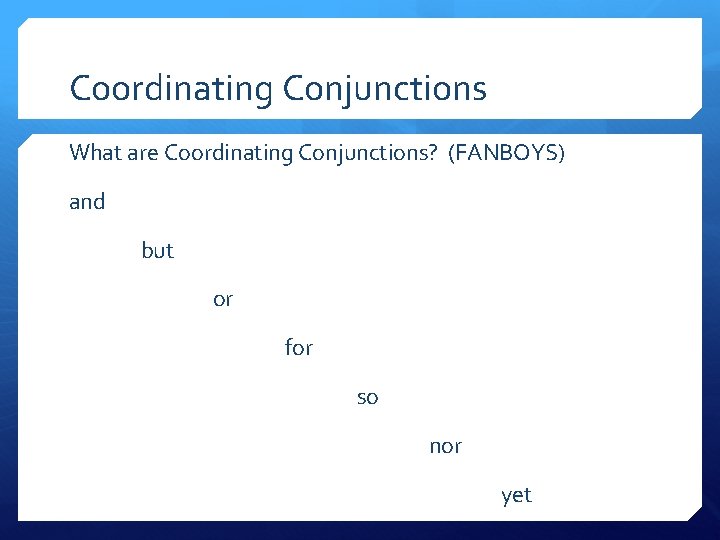 Coordinating Conjunctions What are Coordinating Conjunctions? (FANBOYS) and but or for so nor yet