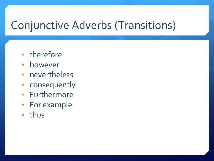 Conjunctive Adverbs (Transitions) • • therefore however nevertheless consequently Furthermore For example thus 