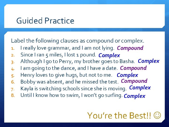 Guided Practice Label the following clauses as compound or complex. 1. I really love