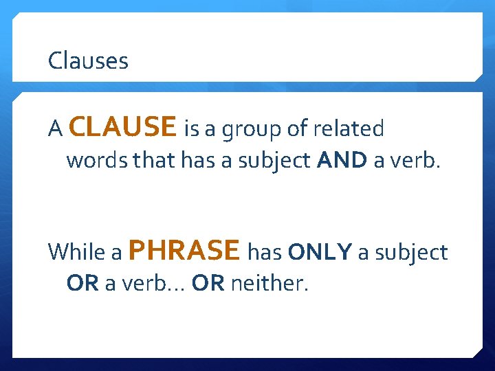 Clauses A CLAUSE is a group of related words that has a subject AND