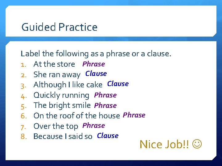 Guided Practice Label the following as a phrase or a clause. 1. At the