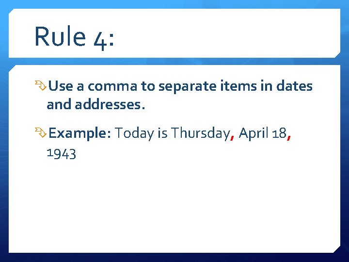 Rule 4: Use a comma to separate items in dates and addresses. Example: Today