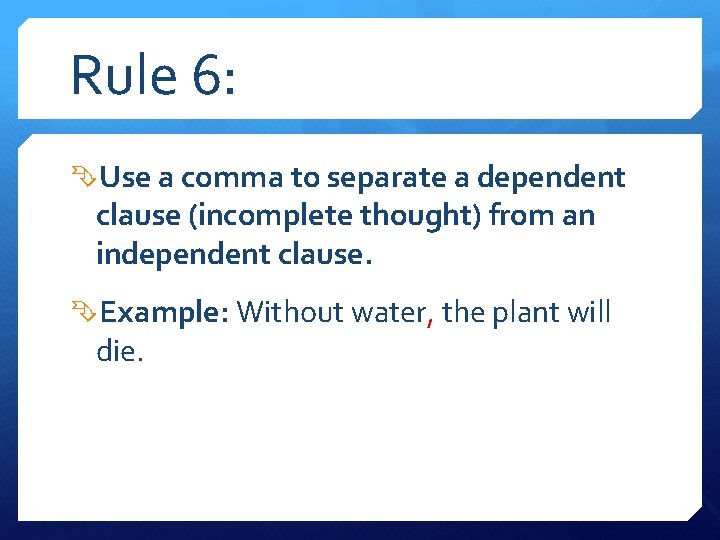 Rule 6: Use a comma to separate a dependent clause (incomplete thought) from an