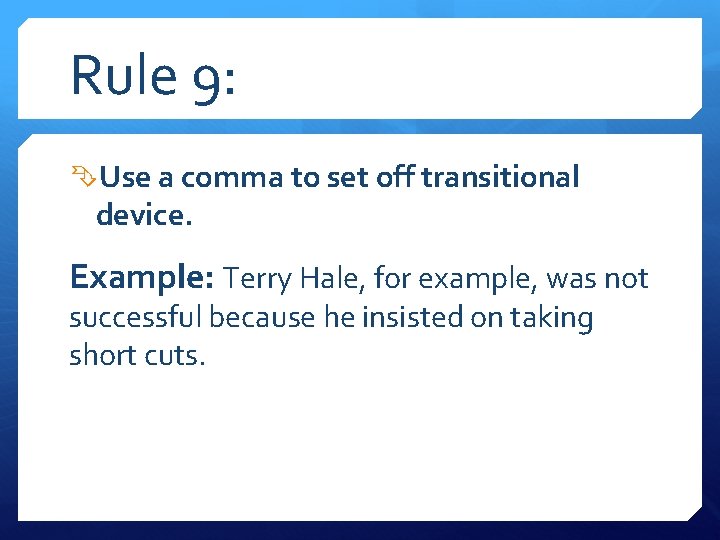 Rule 9: Use a comma to set off transitional device. Example: Terry Hale, for