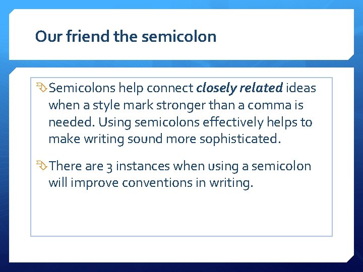 Our friend the semicolon Semicolons help connect closely related ideas when a style mark