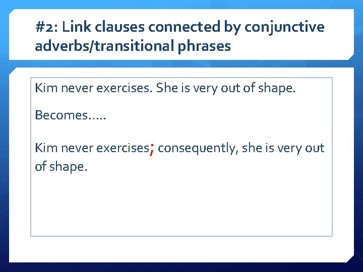 #2: Link clauses connected by conjunctive adverbs/transitional phrases Kim never exercises. She is very