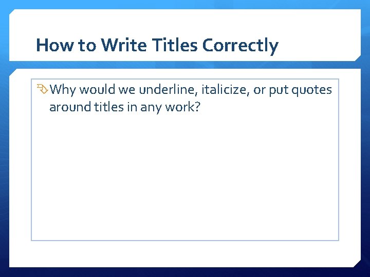 How to Write Titles Correctly Why would we underline, italicize, or put quotes around