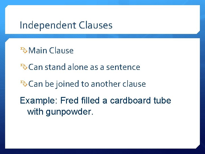 Independent Clauses Main Clause Can stand alone as a sentence Can be joined to