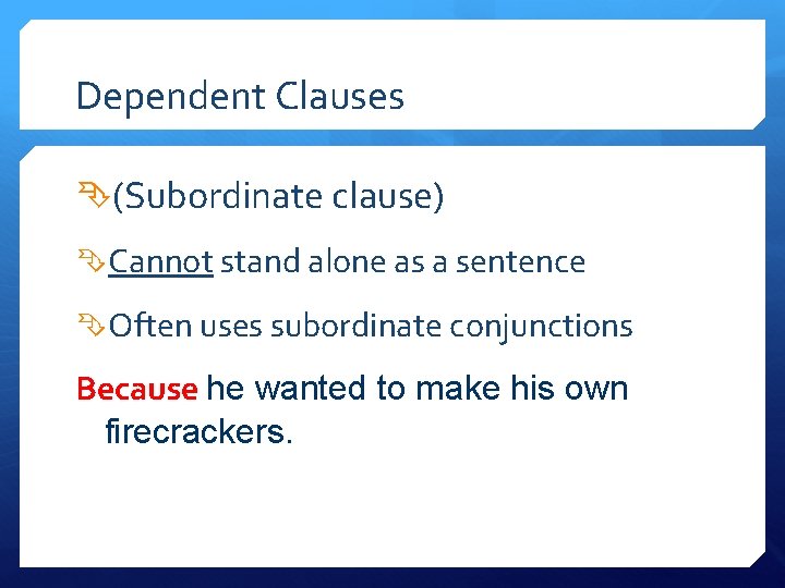 Dependent Clauses (Subordinate clause) Cannot stand alone as a sentence Often uses subordinate conjunctions