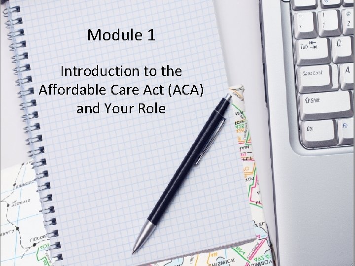 Module 1 Introduction to the Affordable Care Act (ACA) and Your Role 