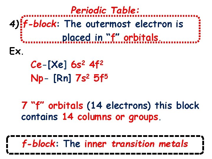 Periodic Table: 4) f-block: The outermost electron is placed in “f” orbitals. Ex. Ce-[Xe]