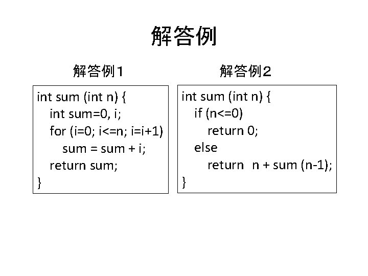 解答例 解答例１ int sum (int n) { int sum=0, i; for (i=0; i<=n; i=i+1)