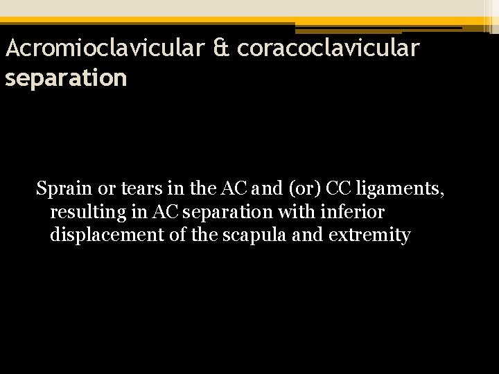 Acromioclavicular & coracoclavicular separation Sprain or tears in the AC and (or) CC ligaments,