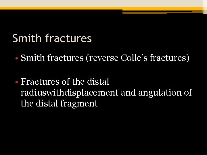 Smith fractures • Smith fractures (reverse Colle’s fractures) • Fractures of the distal radiuswithdisplacement