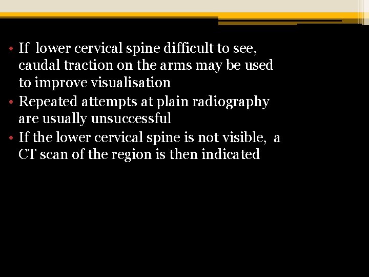  • If lower cervical spine difficult to see, caudal traction on the arms