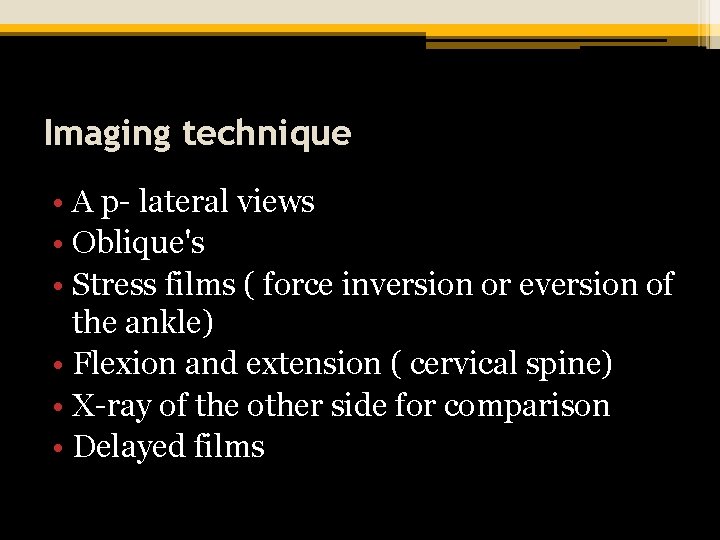 Imaging technique • A p- lateral views • Oblique's • Stress films ( force