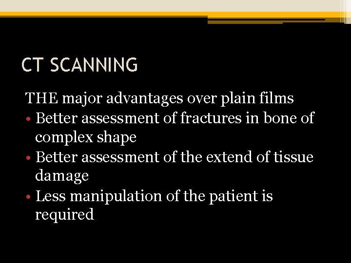 CT SCANNING THE major advantages over plain films • Better assessment of fractures in