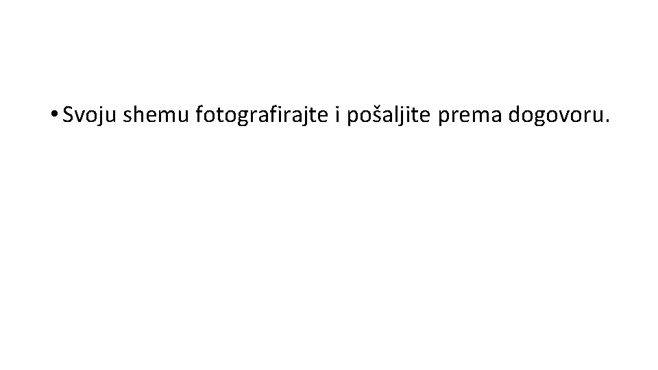  • Svoju shemu fotografirajte i pošaljite prema dogovoru. 