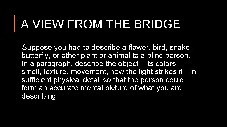 A VIEW FROM THE BRIDGE Suppose you had to describe a flower, bird, snake,