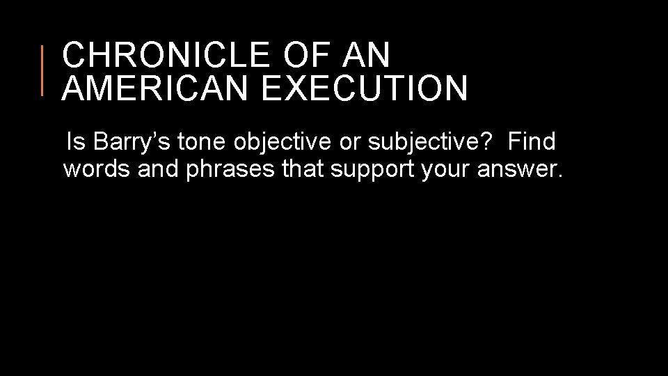 CHRONICLE OF AN AMERICAN EXECUTION Is Barry’s tone objective or subjective? Find words and